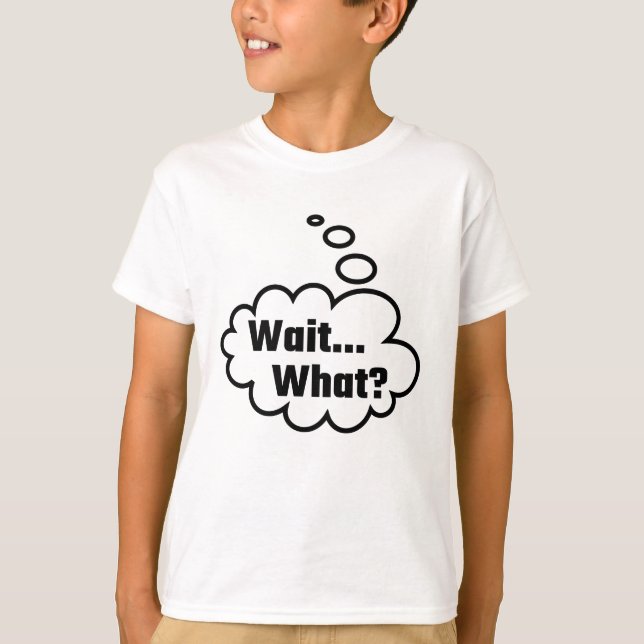 Wait What T-Shirt (Front)