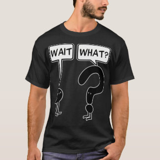 Wait What T-Shirt