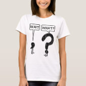 Wait, What? T-Shirt (Front)