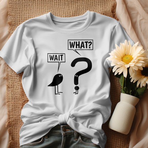 Wait What  T_Shirt