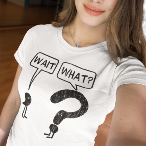 Wait What T_Shirt