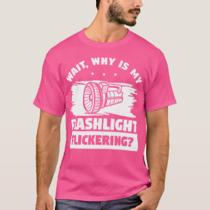 Wait Why Is My Flashlight Flickering Ghost Hunting T-Shirt