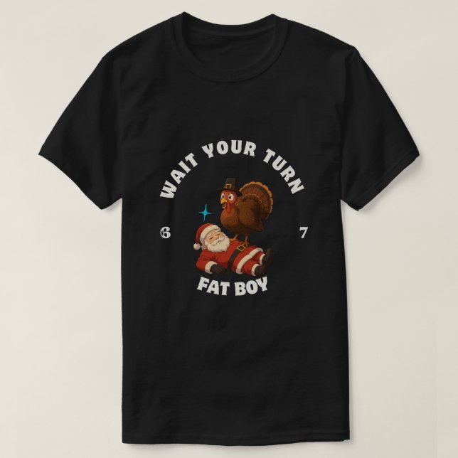  Wait Your Turn Fat Boy 6seven meme Turkey Lovers T-Shirt (Design Front)