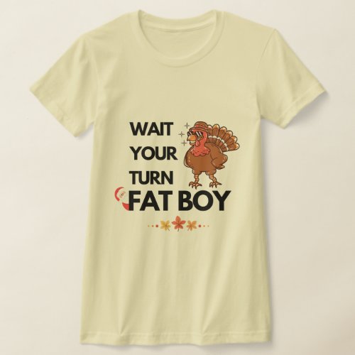 Wait your turn fat boy Christmas Thanksgiving T_Shirt