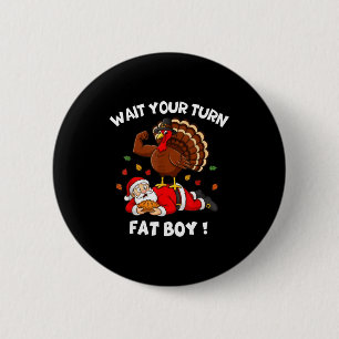 Wait Your Turn Fat Boy Funny Thanksgiving Christma Button
