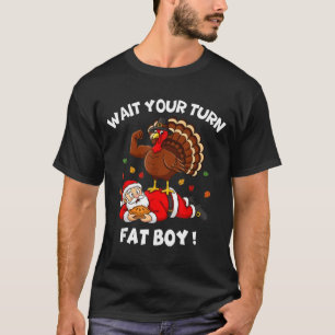 Wait Your Turn Fat Boy Funny Thanksgiving Christma T-Shirt