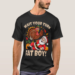 Wait Your Turn Fat Boy Funny Thanksgiving Christma T-Shirt