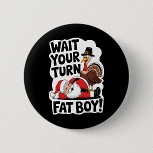 Wait Your Turn Fat Boy Funny Turkey Santa Thanksgi Button