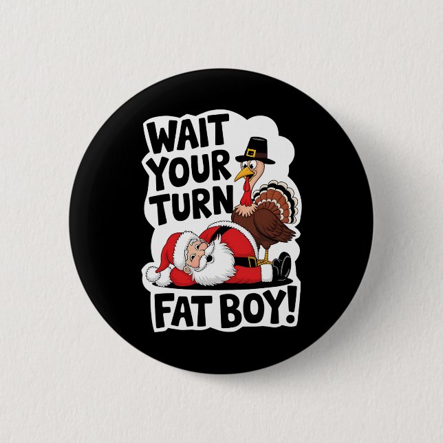 Wait Your Turn Fat Boy Funny Turkey Santa Thanksgi Button (Front)