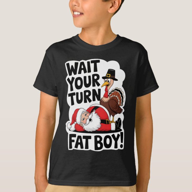 Wait Your Turn Fat Boy Funny Turkey Santa Thanksgi T-Shirt (Front)