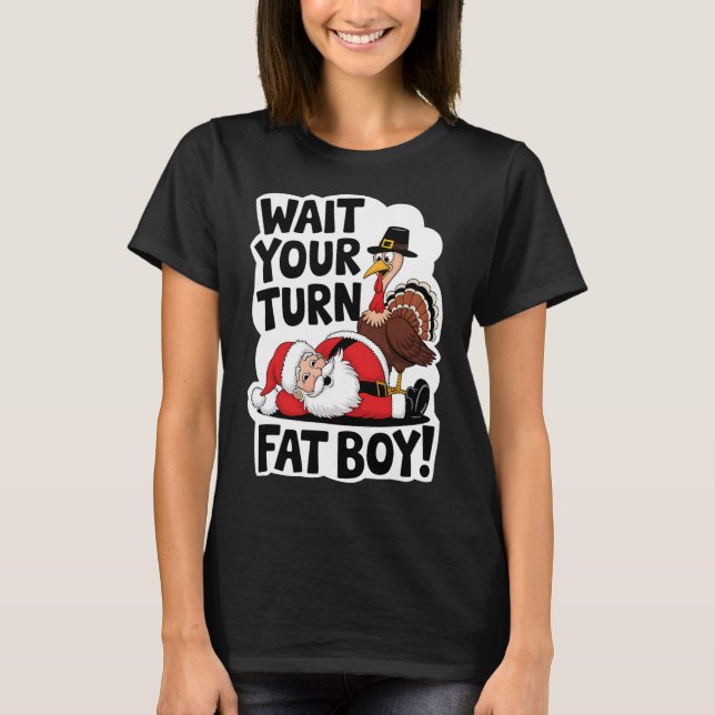 Wait Your Turn Fat Boy Funny Turkey Santa Thanksgi T-Shirt (Front)