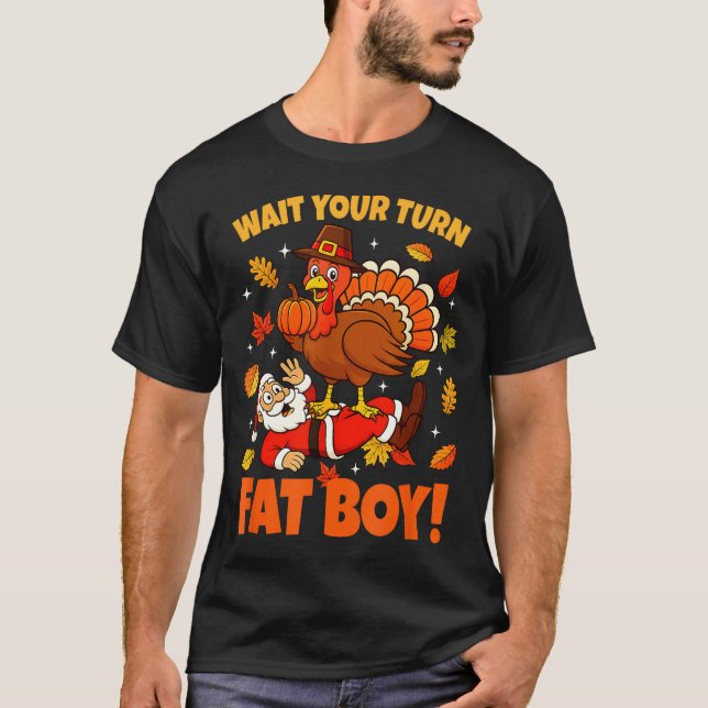 Wait Your Turn Fat Boy Turkey Santa Funny Thanksgi T-Shirt (Front)