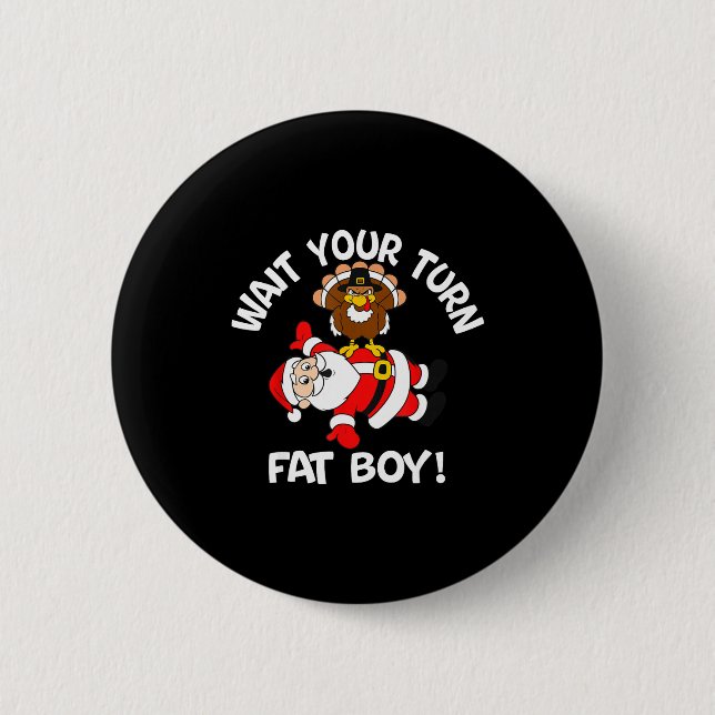 Wait Your Turn Fat Boy Turkey Santa Thanksgiving C Button (Front)