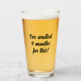 Waited 9 months for this, Beer lover, funny Glass