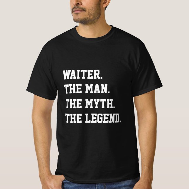 Waiter The Man The Myth The Legend   T-Shirt (Front)