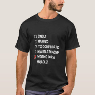 Waiting For A Miracle Relationship Status Single T-Shirt