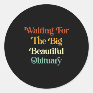 Waiting For The Big Beautiful Obituary _1 Classic Round Sticker