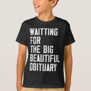 Waiting For The Big Beautiful Obituary Funny Sayin T-Shirt