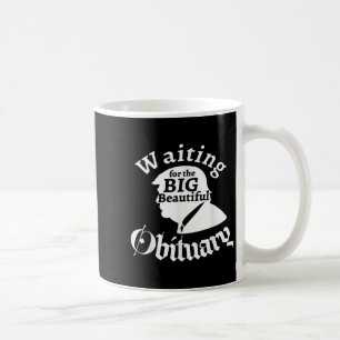 Waiting For The Big Beautiful Obituary Trump Funny Coffee Mug