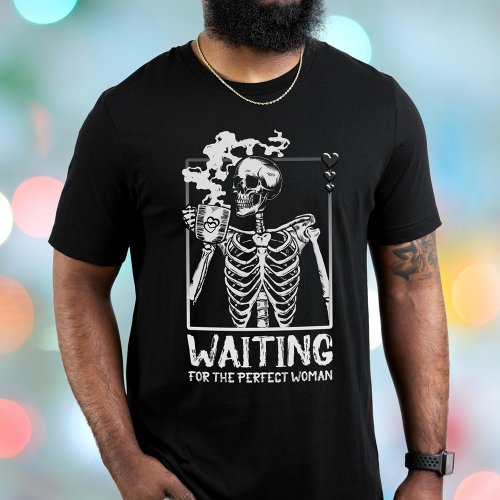 Waiting For The Perfect Woman Skeleton T_Shirt