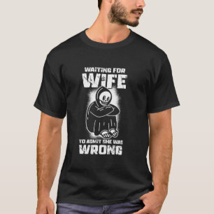 Waiting For Wife To Admit She Was Wrong Funny Husb T-Shirt