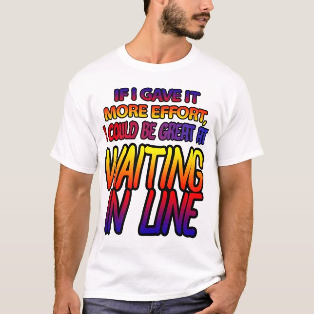 Waiting in line requires effort! T-Shirt (Front)