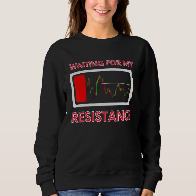 Waiting My Resistance Day Trading Stock Market Tra Sweatshirt (Front)