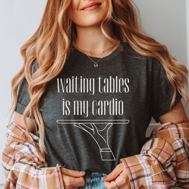 Waiting Tables is My Cardio, Bartender, Waiter T-Shirt (Creator Uploaded)