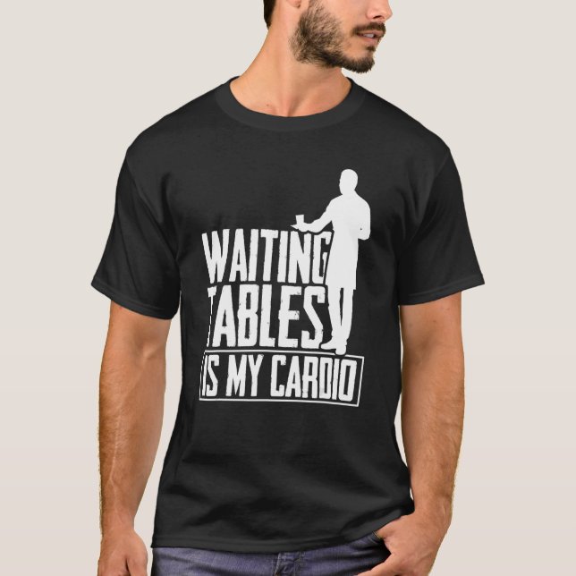 Waiting Tables Is My Cardio  Restaurant Waiter Wai T-Shirt (Front)
