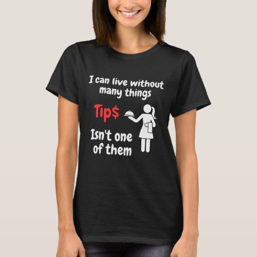 Waitress cant live without tips  T_Shirt