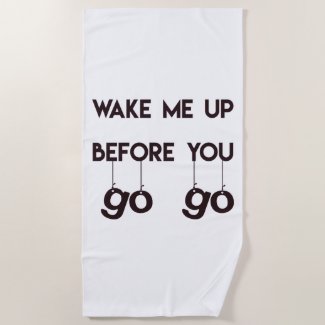 Wake me up before you go go Fun Quote Beach Towel