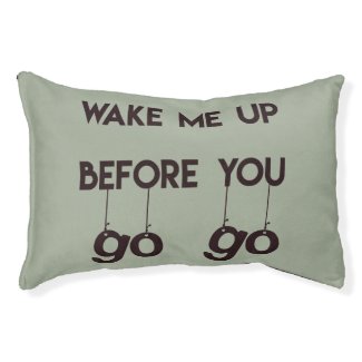 Wake me up before you go go- Funny Quote Dog Bed