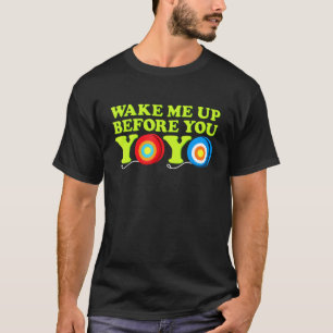 Wake Me Up Before You Yoyo Everyday Yoyo T-Shirt