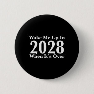 Wake Me Up In 2028 When It's Over  Button