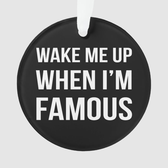 Wake Me Up When I'm Famous Ornament (Front)