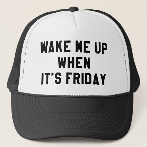 Wake Me Up When Its Friday Trucker Hat