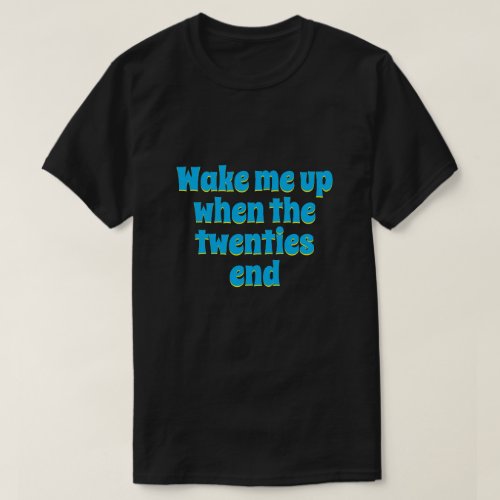 Wake me up when the Twenties end  T_Shirt