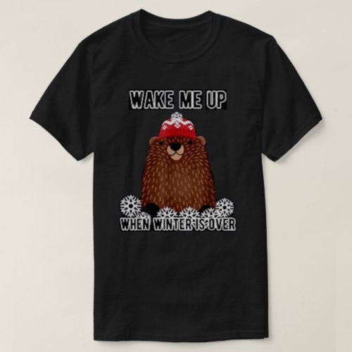 Wake Me Up When Winter Is Over Groundhog Day T_Shirt