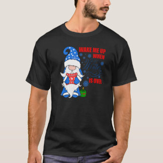 Wake Me Up When Winter Is Over Snow Gnome Always C T-Shirt