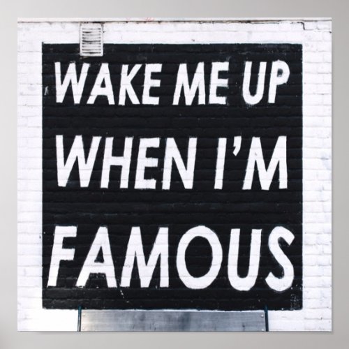 Wake ME When Im Famous Black and White Poster