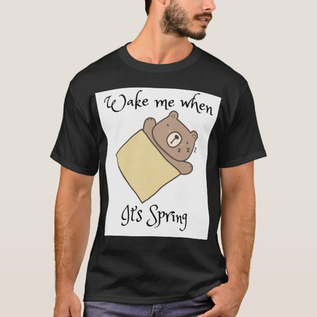 Wake me when it’s Spring  T-Shirt (Front)