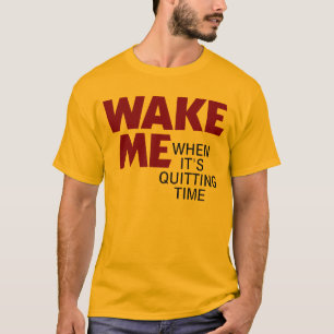 WAKE ME WHEN IT'S QUITTING TIME T-Shirt