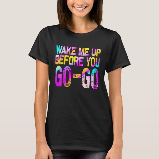 Wake Mee Upp Before You Go Go T-Shirt (Front)