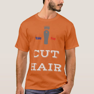 wake pray and cut hair T-Shirt