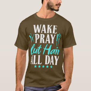 Wake Pray Cut Hair All Day Barber Hairdresser Hair T-Shirt