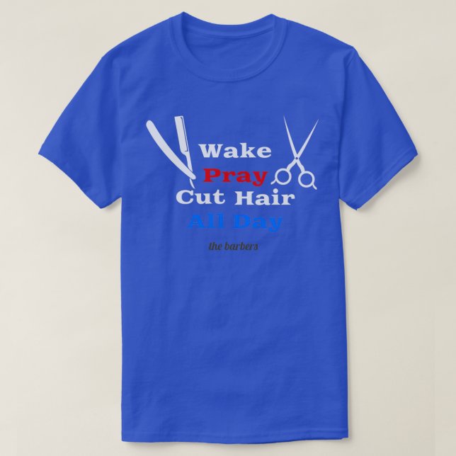 Wake Pray Cut Hair All Day T-Shirt (Design Front)