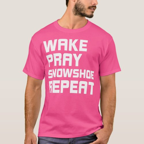 Wake Pray Snowshoe Repeat Snowshoeing Lover   1  T_Shirt