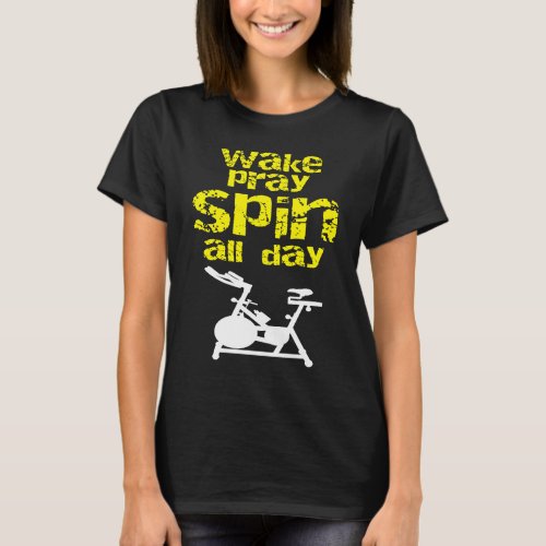 Wake Pray Spin All Day Stationary Bike Spin Class T_Shirt