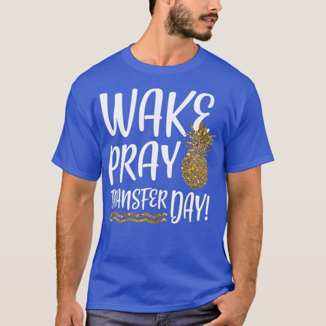 Wake Pray Transfer Day IVF  infertility T-Shirt (Front)