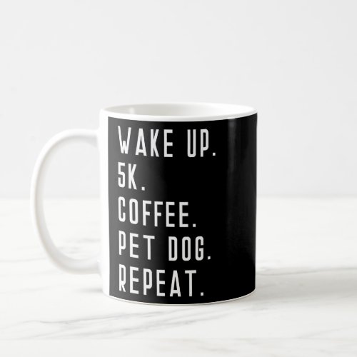 Wake Up 5k Coffee Pet Dog Repeat Run Runner Runnin Coffee Mug